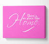 Home Quote Theres No Place Like Home Vivid Pink Canvas Wall Art