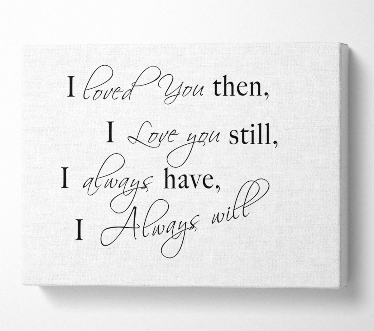 Love Quote I Loved You Then I Love You Still White Canvas Wall Art