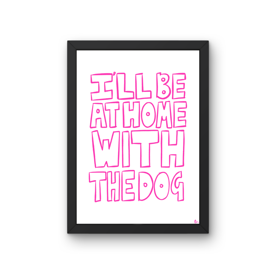I'll Be At Home With The Dog | Hand Drawn Typographic Slogan Pink Pet Print