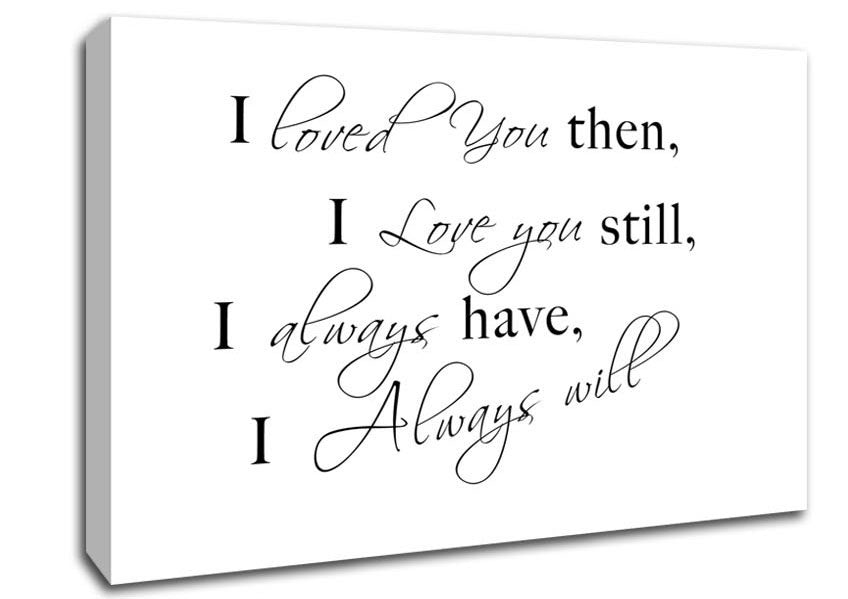 Love Quote I Loved You Then I Love You Still White Canvas Wall Art