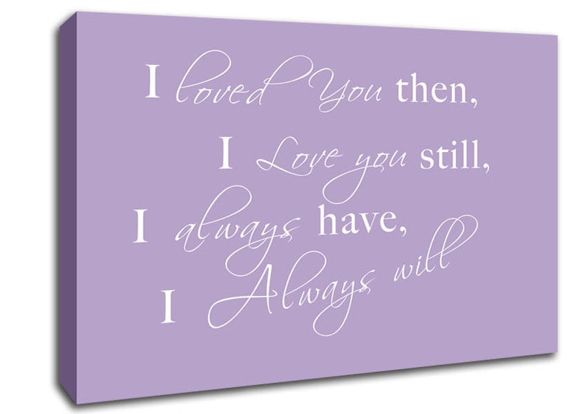 Love Quote I Loved You Then I Love You Still Lilac Canvas Wall Art