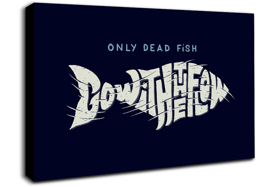 Only Dead Fish Go With The Flow Canvas Wall Art