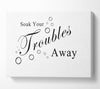 Bathroom Quote Soak Your Troubles Away White Canvas Wall Art
