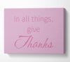Home Quote In All Things Give Thanks Pink Canvas Wall Art