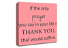 Home Quote If The Only Prayer You Say In Your Life Canvas Wall Art