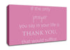 Home Quote If The Only Prayer You Say In Your Life Pink Canvas Wall Art