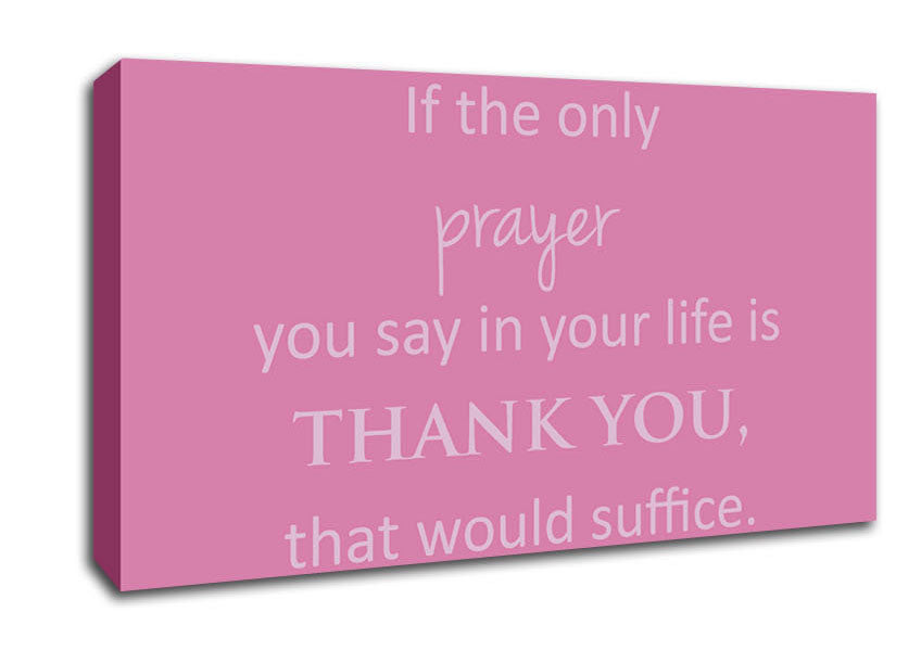 Home Quote If The Only Prayer You Say In Your Life Pink Canvas Wall Art