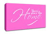 Home Quote Theres No Place Like Home Vivid Pink Canvas Wall Art