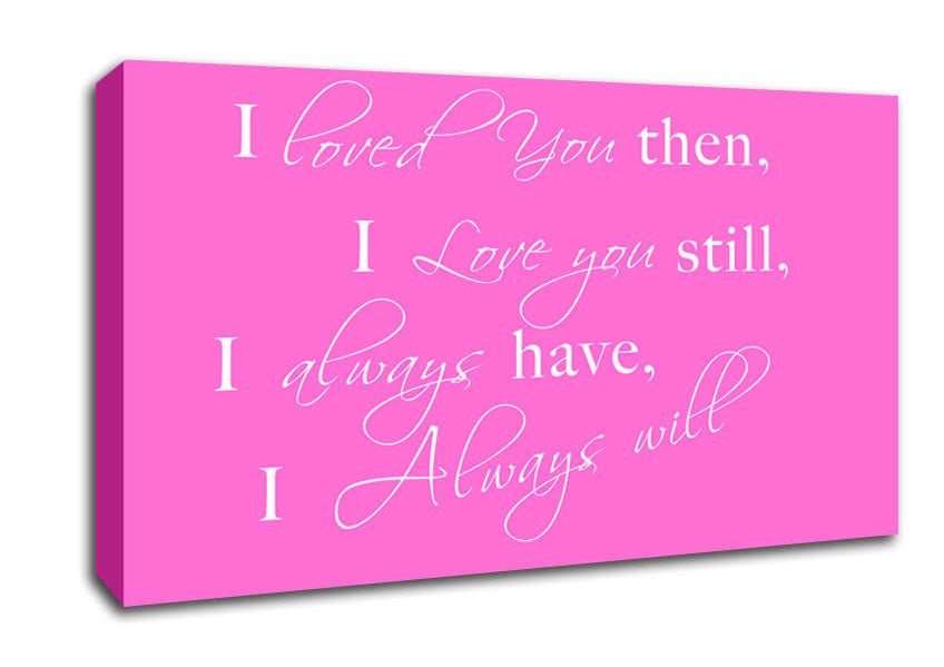 Love Quote I Loved You Then I Love You Still Vivid Pink Canvas Wall Art