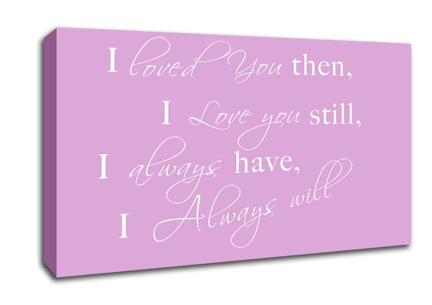 Love Quote I Loved You Then I Love You Still Pink Canvas Wall Art