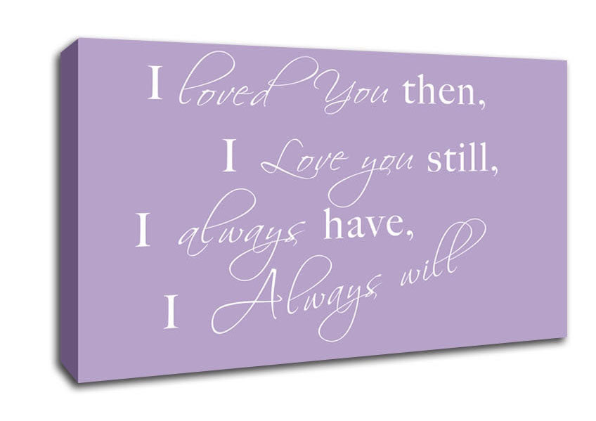 Love Quote I Loved You Then I Love You Still Lilac Canvas Wall Art