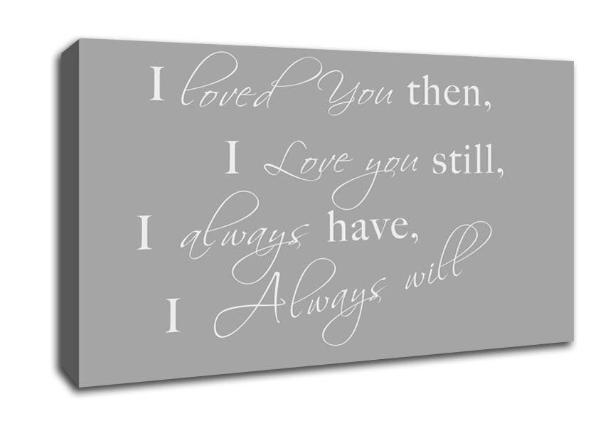 I Loved You Then I Love You Still Grey White Canvas Wall Art