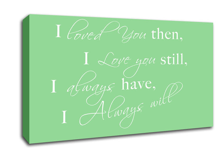 Love Quote I Loved You Then I Love You Still Green Canvas Wall Art