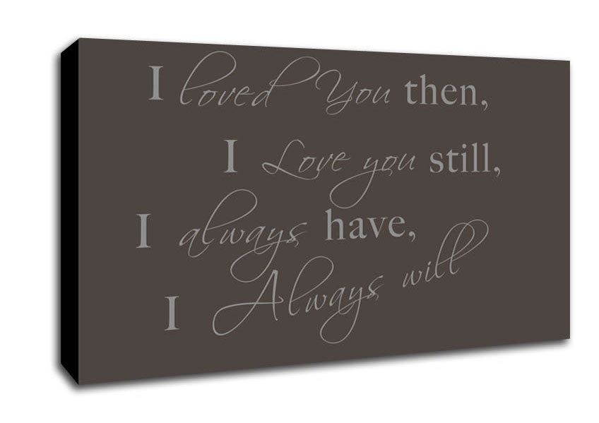 Love Quote I Loved You Then I Love You Still Chocolate Canvas Wall Art
