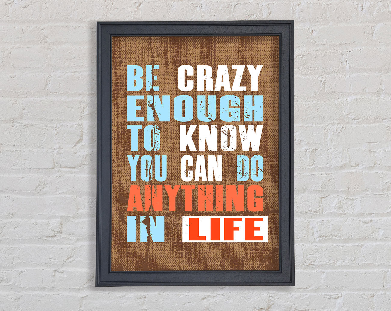 Be Crazy Enough To Know Framed Wall Art