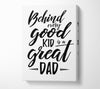 Behind Every Good Kid Dad Canvas Wall Art