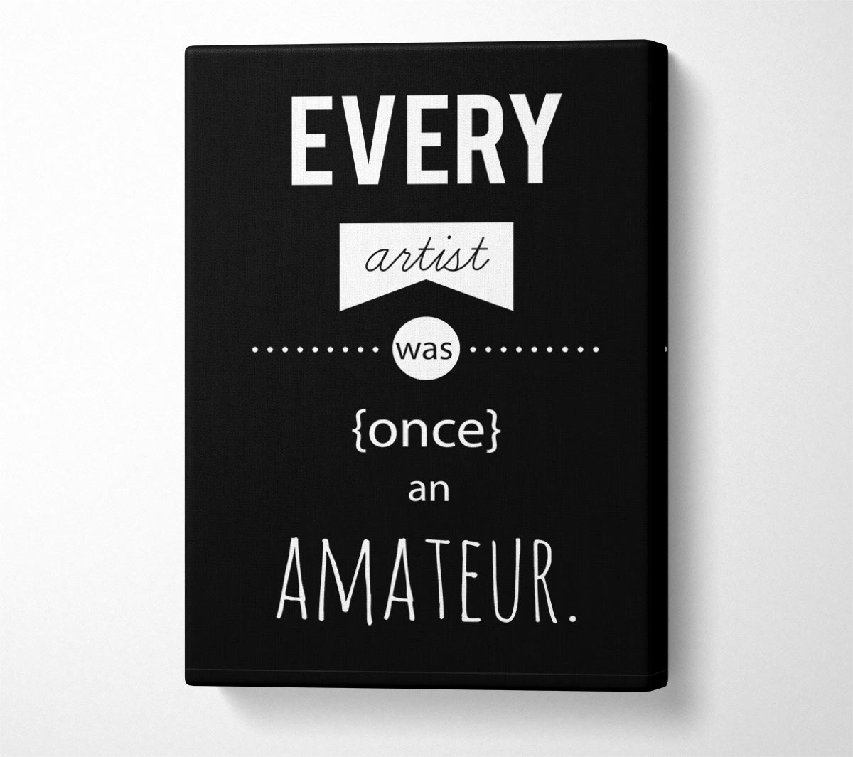 Every Artist Was Once An Canvas Wall Art