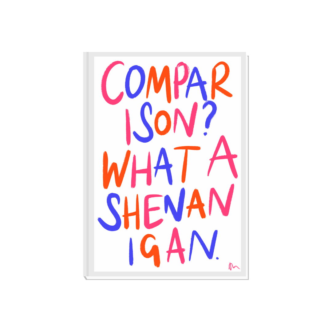 Comparison? What a Shenanigan | Inspirational Colourful Bold Witty Typography Print