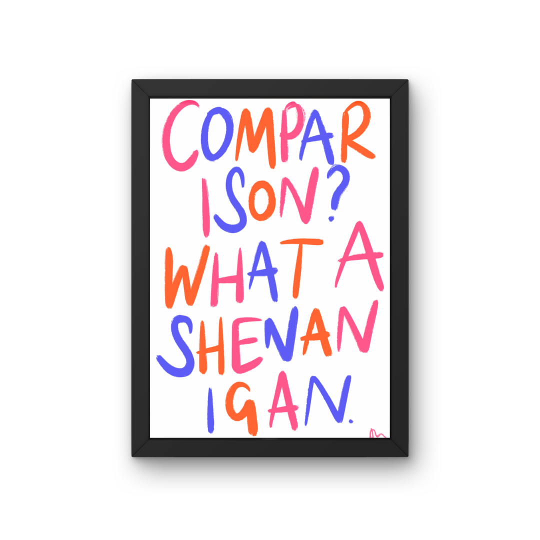 Comparison? What a Shenanigan | Inspirational Colourful Bold Witty Typography Print