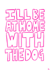 I'll Be At Home With The Dog | Hand Drawn Typographic Slogan Pink Pet Print