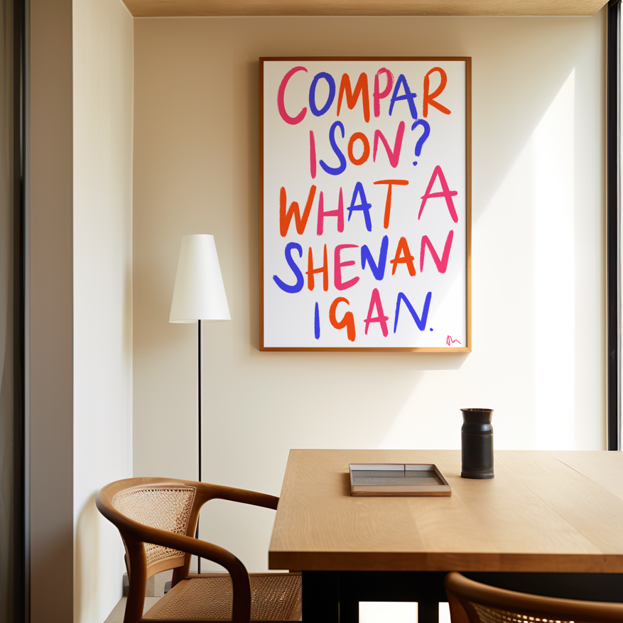 Comparison? What a Shenanigan | Inspirational Colourful Bold Witty Typography Print