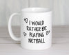 I Would Rather Be Playing Netball Mug Gift 11oz Coffee Mug Gift Idea For Netball Player Coach Team Sport For Him Her MG0211