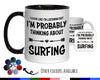 I'm Probably Thinking About Surfing Mug Gift 11oz Coffee Mug Gift Idea For Surfing Surfer Surf Instructor Team Sport For Him Her MG0283